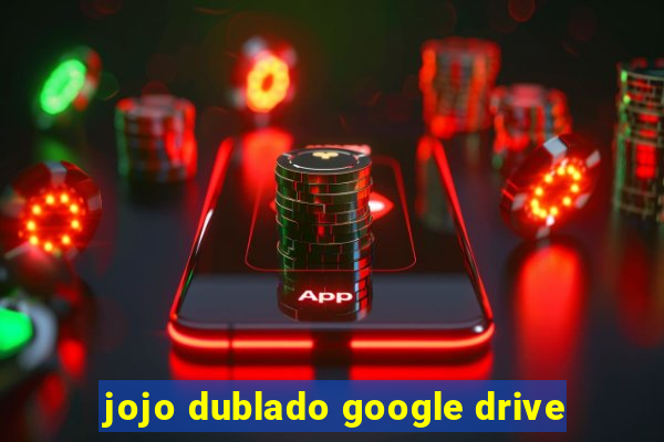 jojo dublado google drive